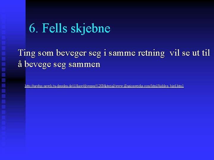 6. Fells skjebne Ting som beveger seg i samme retning vil se ut til