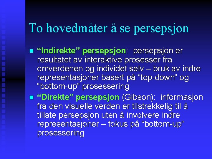 To hovedmåter å se persepsjon n n “Indirekte” persepsjon: persepsjon er resultatet av interaktive