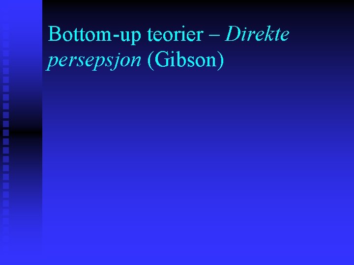 Bottom-up teorier – Direkte persepsjon (Gibson) 