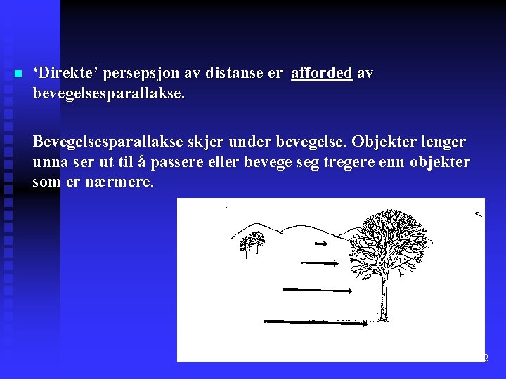 n ‘Direkte’ persepsjon av distanse er afforded av bevegelsesparallakse. Bevegelsesparallakse skjer under bevegelse. Objekter