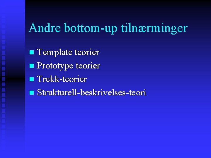 Andre bottom-up tilnærminger Template teorier n Prototype teorier n Trekk-teorier n Strukturell-beskrivelses-teori n 