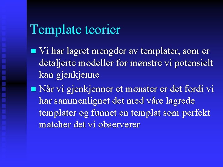 Template teorier Vi har lagret mengder av templater, som er detaljerte modeller for mønstre