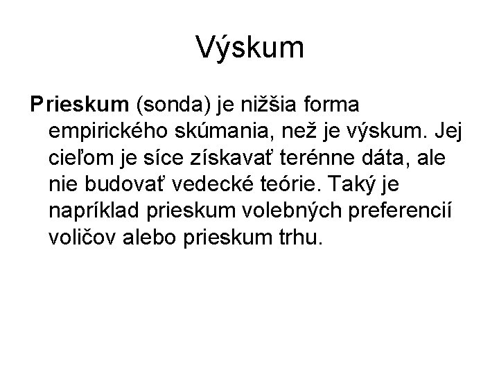 Výskum Prieskum (sonda) je nižšia forma empirického skúmania, než je výskum. Jej cieľom je