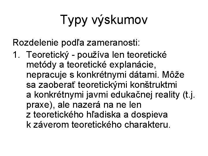 Typy výskumov Rozdelenie podľa zameranosti: 1. Teoretický - používa len teoretické metódy a teoretické