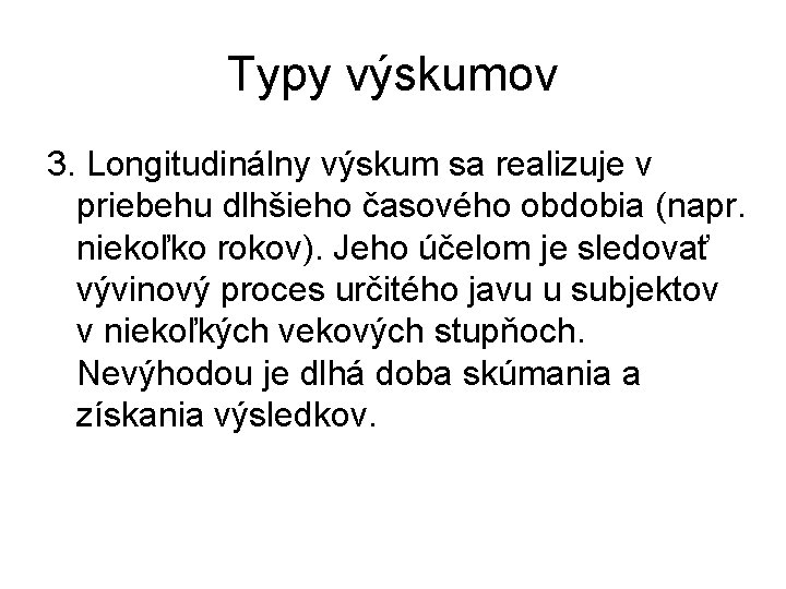 Typy výskumov 3. Longitudinálny výskum sa realizuje v priebehu dlhšieho časového obdobia (napr. niekoľko