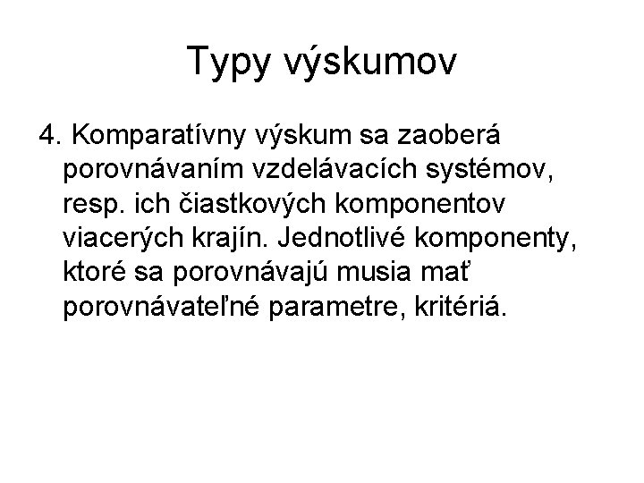 Typy výskumov 4. Komparatívny výskum sa zaoberá porovnávaním vzdelávacích systémov, resp. ich čiastkových komponentov