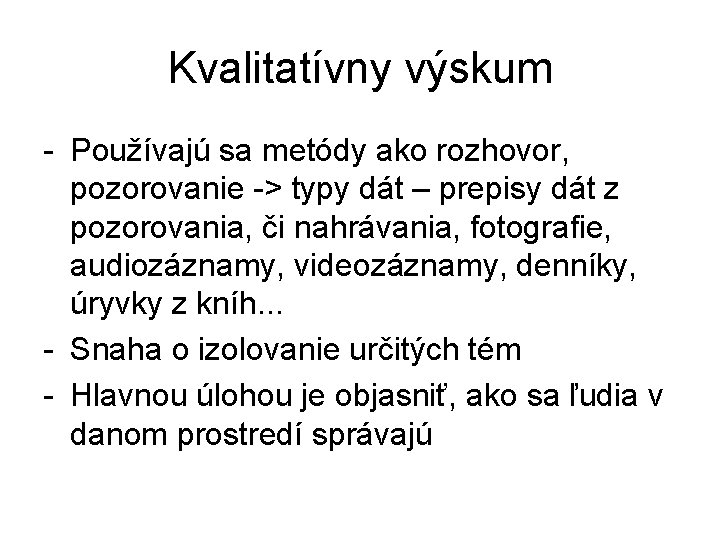 Kvalitatívny výskum - Používajú sa metódy ako rozhovor, pozorovanie -> typy dát – prepisy