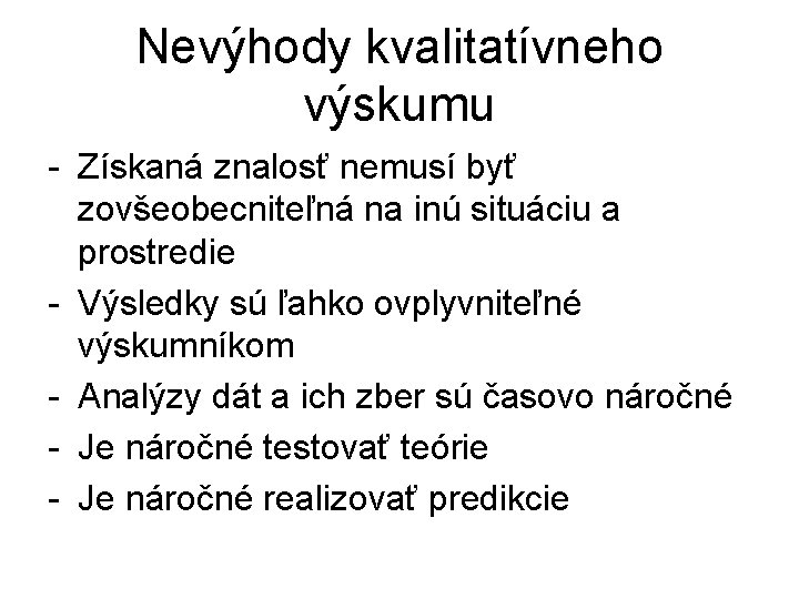 Nevýhody kvalitatívneho výskumu - Získaná znalosť nemusí byť zovšeobecniteľná na inú situáciu a prostredie