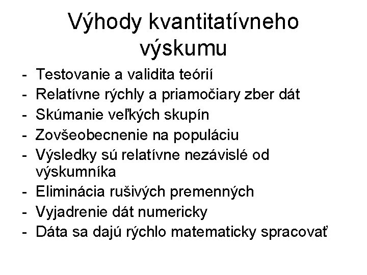 Výhody kvantitatívneho výskumu - Testovanie a validita teórií Relatívne rýchly a priamočiary zber dát