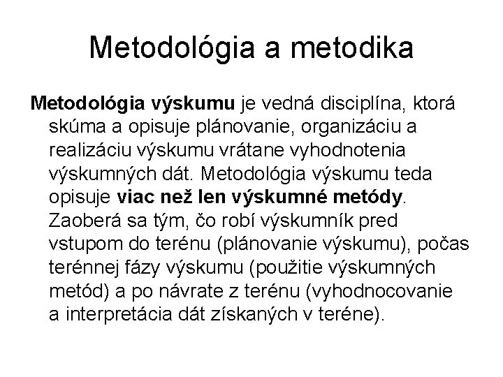 Metodológia a metodika Metodológia výskumu je vedná disciplína, ktorá skúma a opisuje plánovanie, organizáciu