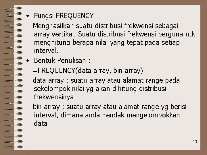  • Fungsi FREQUENCY Menghasilkan suatu distribusi frekwensi sebagai array vertikal. Suatu distribusi frekwensi