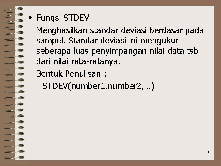  • Fungsi STDEV Menghasilkan standar deviasi berdasar pada sampel. Standar deviasi ini mengukur