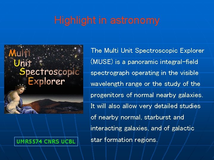 Highlight in astronomy The Multi Unit Spectroscopic Explorer (MUSE) is a panoramic integral-field spectrograph