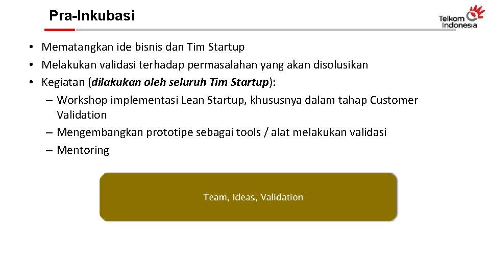 Pra-Inkubasi • Mematangkan ide bisnis dan Tim Startup • Melakukan validasi terhadap permasalahan yang