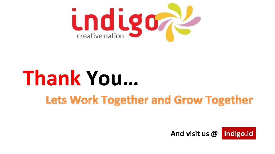 Thank You… Lets Work Together and Grow Together And visit us @ Indigo. id