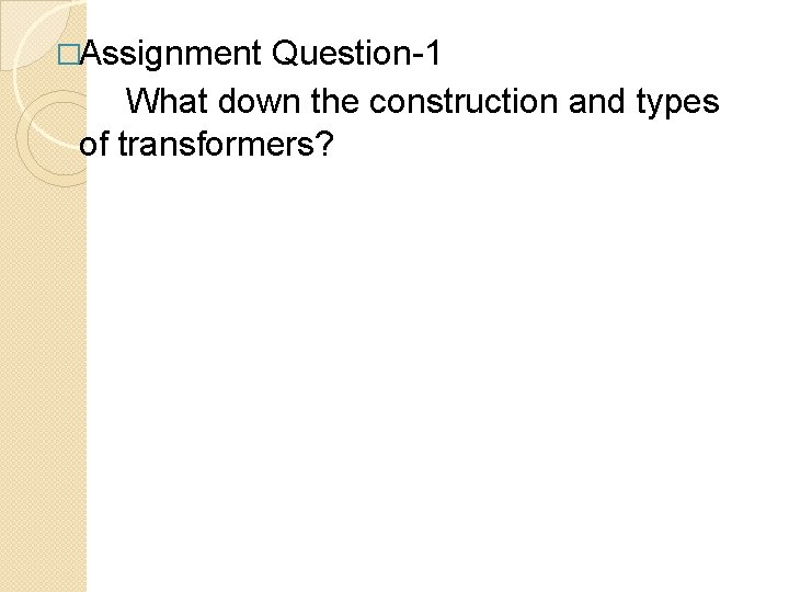 �Assignment Question-1 What down the construction and types of transformers? 