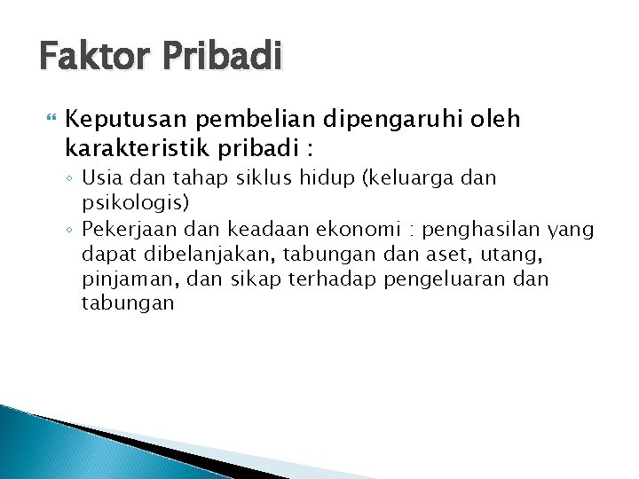 Faktor Pribadi Keputusan pembelian dipengaruhi oleh karakteristik pribadi : ◦ Usia dan tahap siklus