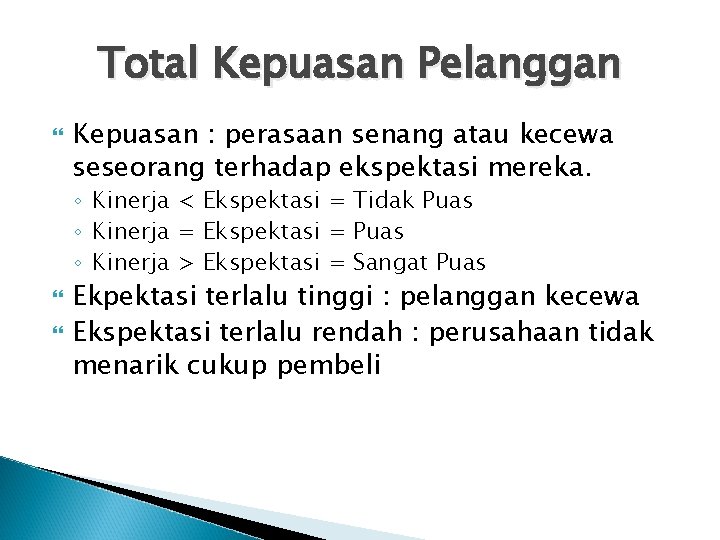 Total Kepuasan Pelanggan Kepuasan : perasaan senang atau kecewa seseorang terhadap ekspektasi mereka. ◦