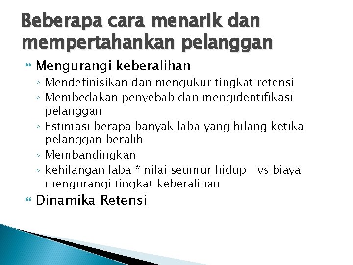 Beberapa cara menarik dan mempertahankan pelanggan Mengurangi keberalihan ◦ Mendefinisikan dan mengukur tingkat retensi