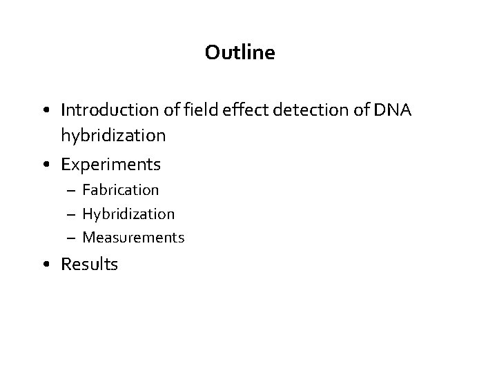 Outline • Introduction of field effect detection of DNA hybridization • Experiments – Fabrication