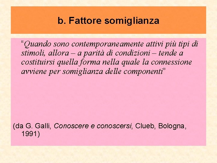 b. Fattore somiglianza “Quando sono contemporaneamente attivi più tipi di stimoli, allora – a