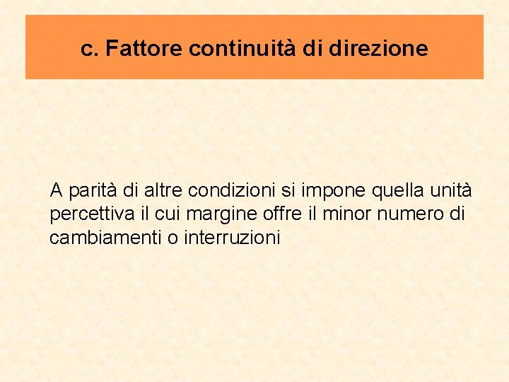 c. Fattore continuità di direzione A parità di altre condizioni si impone quella unità