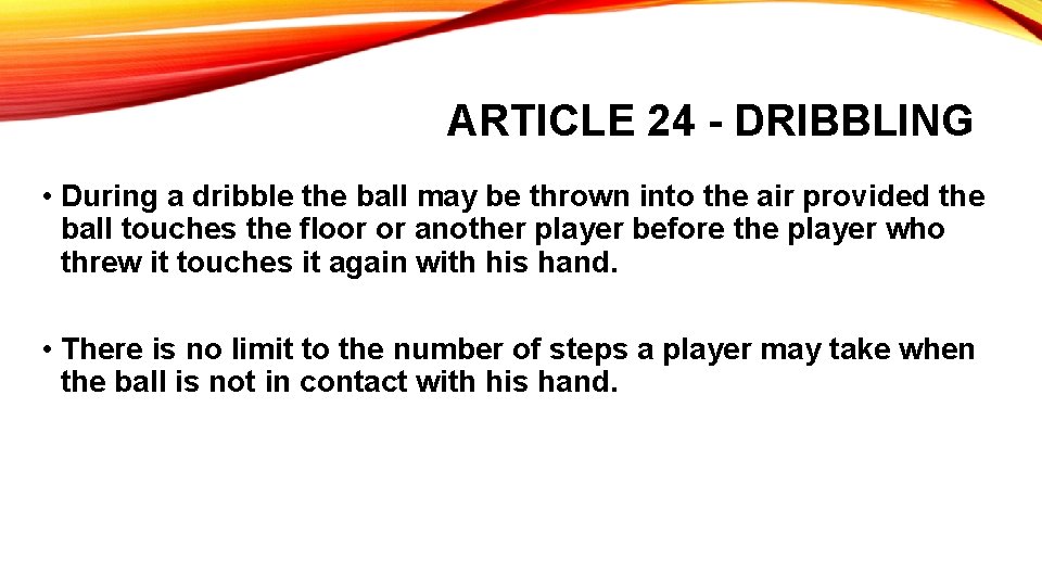 ARTICLE 24 - DRIBBLING • During a dribble the ball may be thrown into