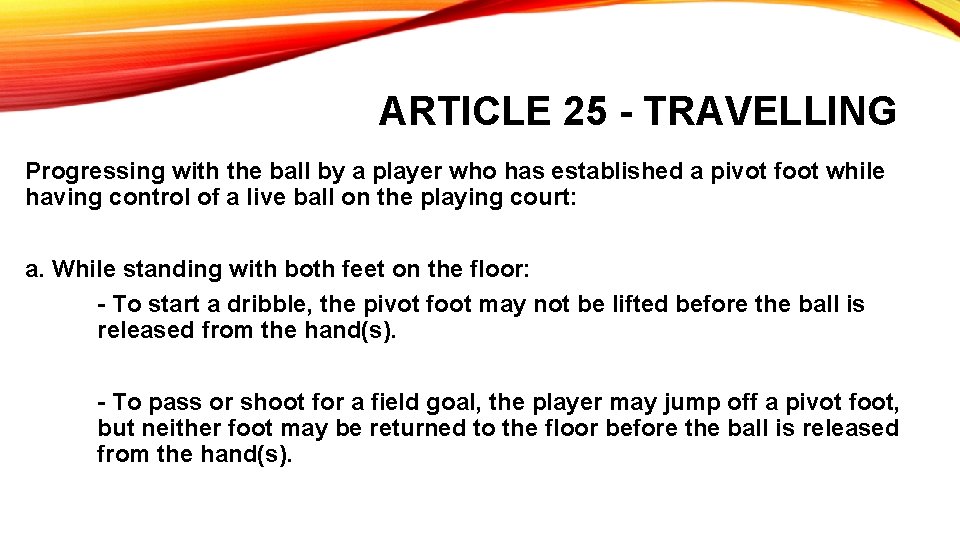 ARTICLE 25 - TRAVELLING Progressing with the ball by a player who has established