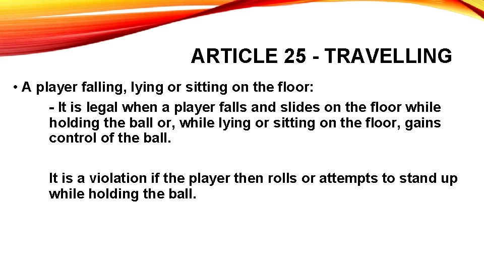 ARTICLE 25 - TRAVELLING • A player falling, lying or sitting on the floor: