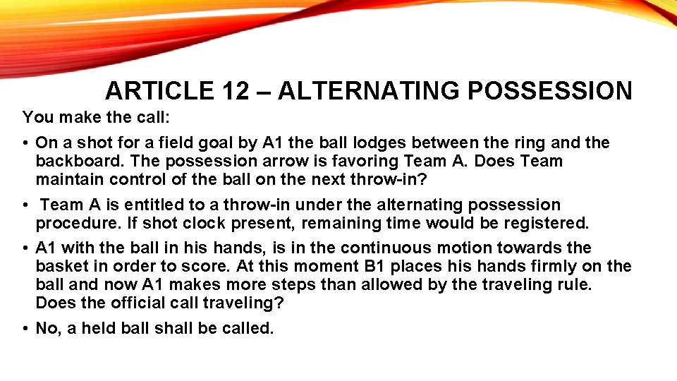 ARTICLE 12 – ALTERNATING POSSESSION You make the call: • On a shot for