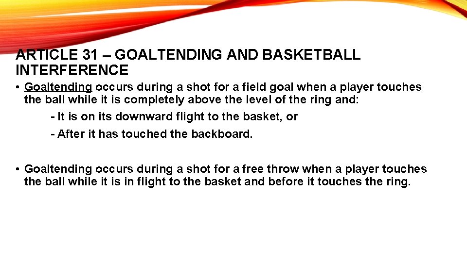 ARTICLE 31 – GOALTENDING AND BASKETBALL INTERFERENCE • Goaltending occurs during a shot for