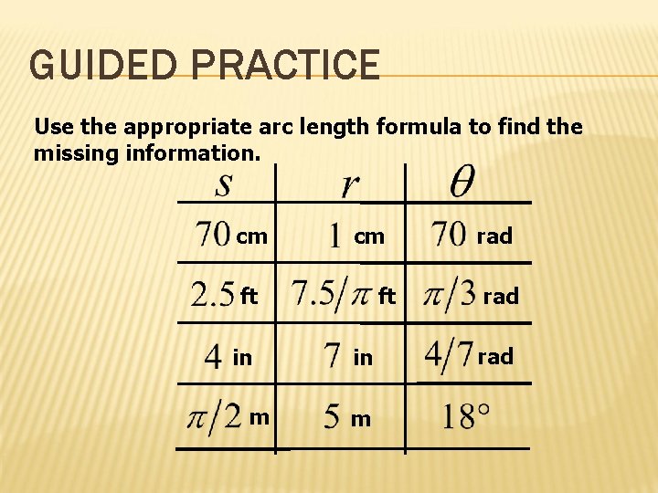 GUIDED PRACTICE Use the appropriate arc length formula to find the missing information. cm