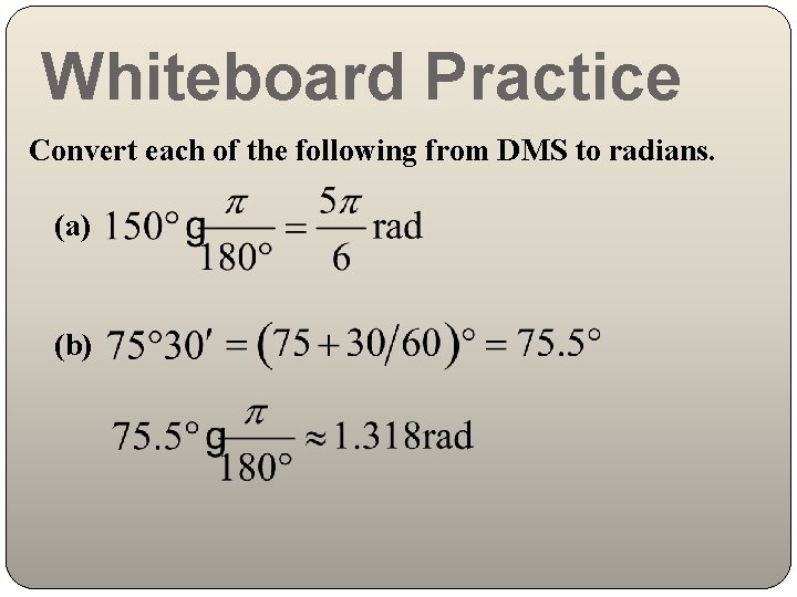 Whiteboard Practice Convert each of the following from DMS to radians. (a) (b) 