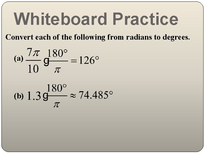 Whiteboard Practice Convert each of the following from radians to degrees. (a) (b) 
