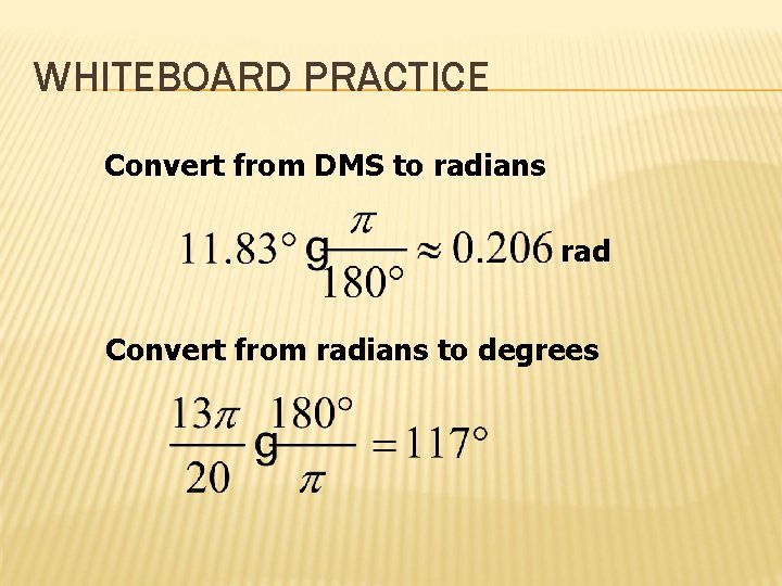 WHITEBOARD PRACTICE Convert from DMS to radians rad Convert from radians to degrees 