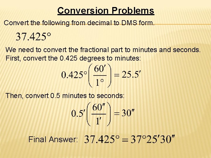 Conversion Problems Convert the following from decimal to DMS form. We need to convert