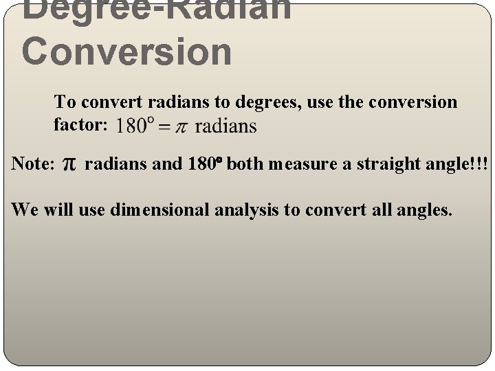 Degree-Radian Conversion To convert radians to degrees, use the conversion factor: Note: radians and