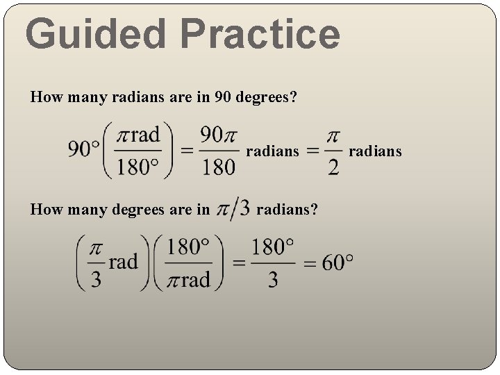 Guided Practice How many radians are in 90 degrees? radians How many degrees are