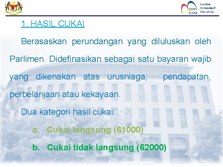 1. HASIL CUKAI Berasaskan perundangan yang diluluskan oleh Parlimen. Didefinasikan sebagai satu bayaran wajib 1. HASIL CUKAI Berasaskan perundangan yang diluluskan oleh Parlimen. Didefinasikan sebagai satu bayaran wajib