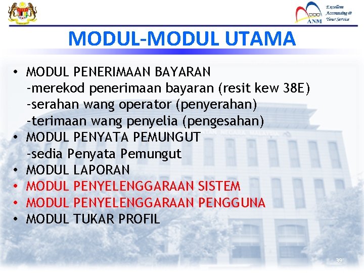 MODUL-MODUL UTAMA • MODUL PENERIMAAN BAYARAN -merekod penerimaan bayaran (resit kew 38 E) -serahan