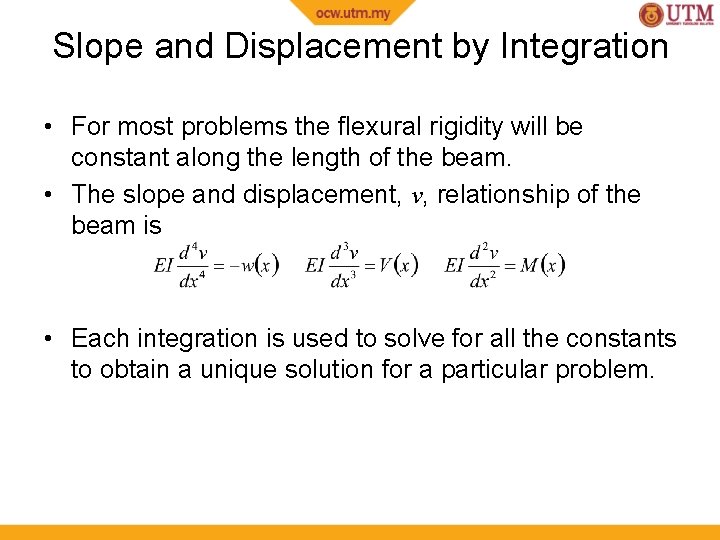 Slope and Displacement by Integration • For most problems the flexural rigidity will be
