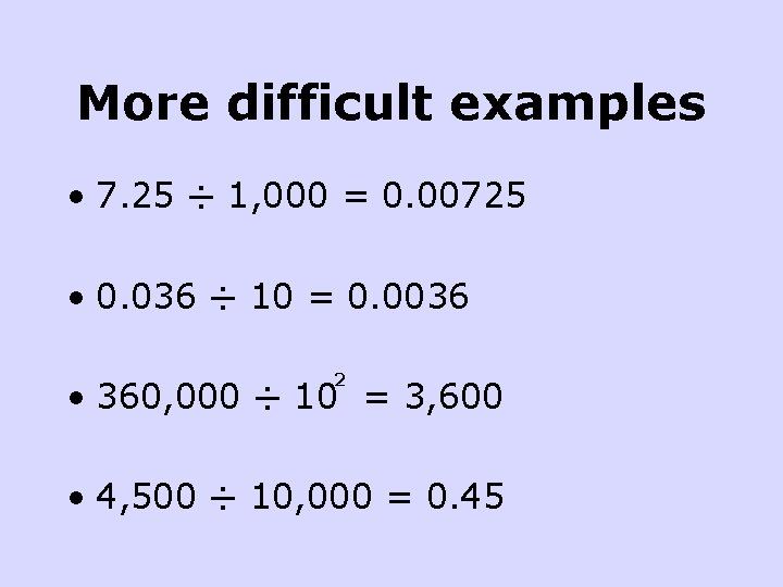 More difficult examples • 7. 25 ÷ 1, 000 = 0. 00725 • 0.