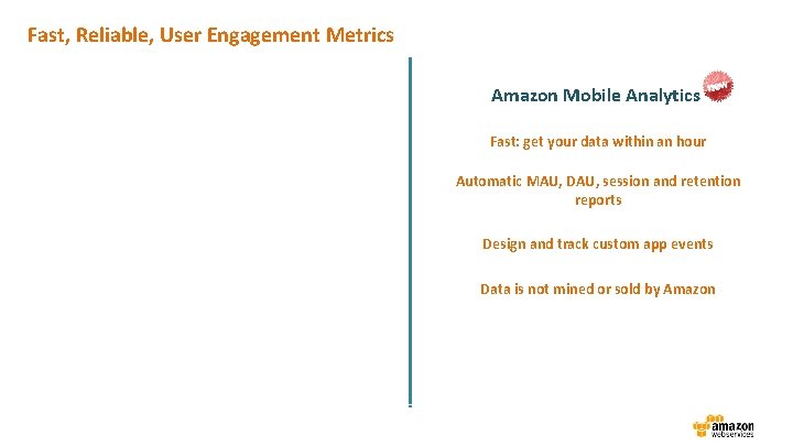 Fast, Reliable, User Engagement Metrics Amazon Mobile Analytics Fast: get your data within an