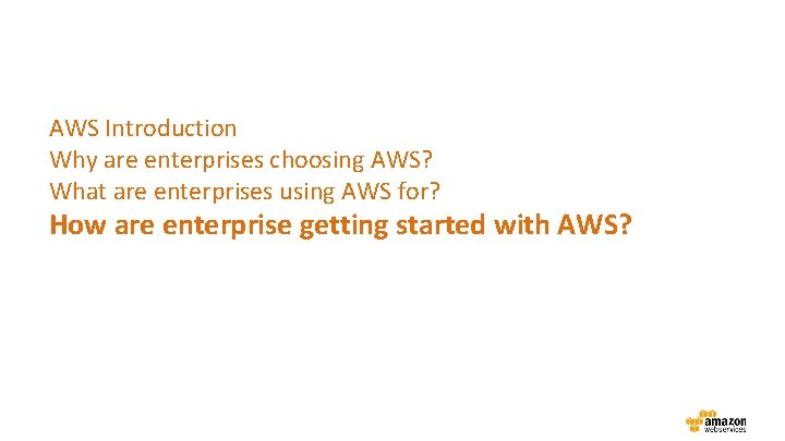 AWS Introduction Why are enterprises choosing AWS? What are enterprises using AWS for? How