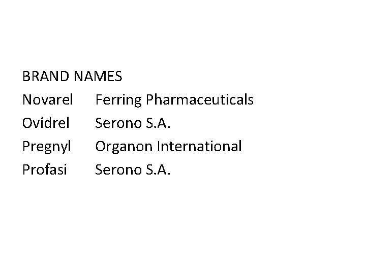 BRAND NAMES Novarel Ferring Pharmaceuticals Ovidrel Serono S. A. Pregnyl Organon International Profasi Serono
