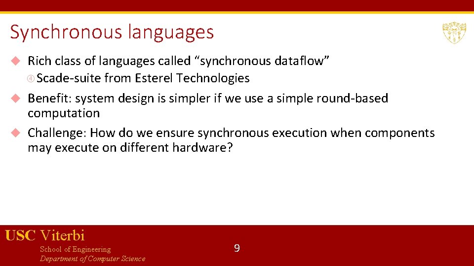 Synchronous languages Rich class of languages called “synchronous dataflow” Scade-suite from Esterel Technologies Benefit: