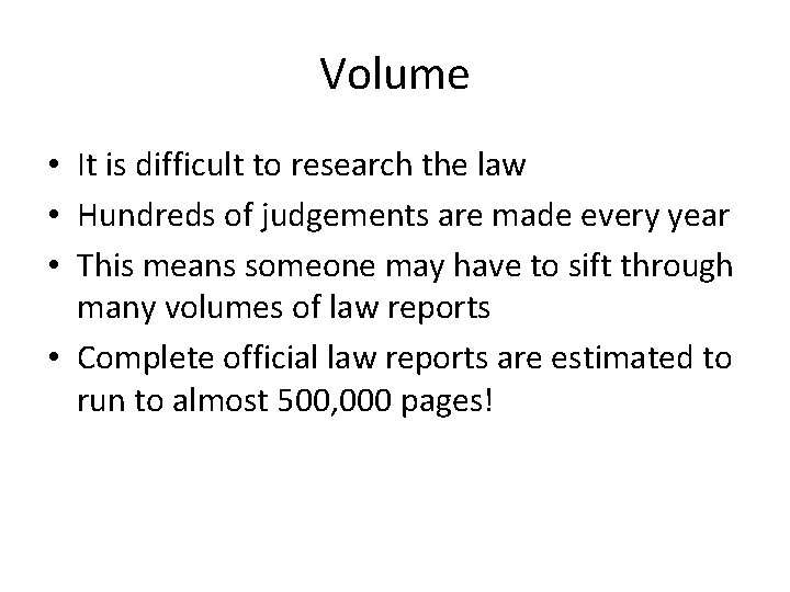 Volume • It is difficult to research the law • Hundreds of judgements are