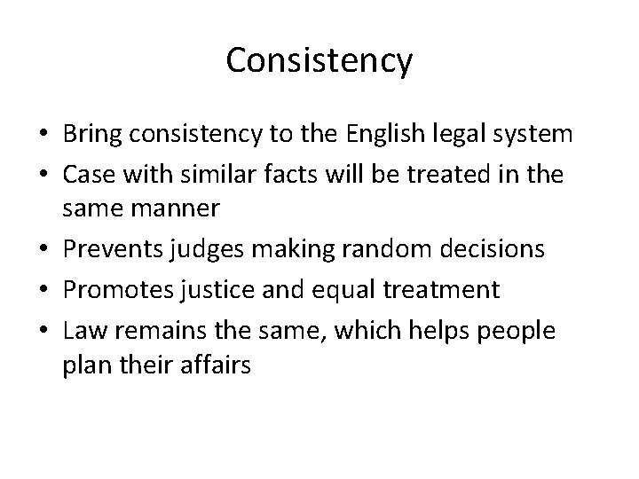 Consistency • Bring consistency to the English legal system • Case with similar facts
