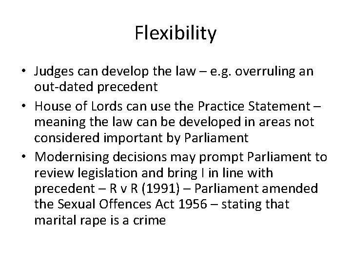 Flexibility • Judges can develop the law – e. g. overruling an out-dated precedent