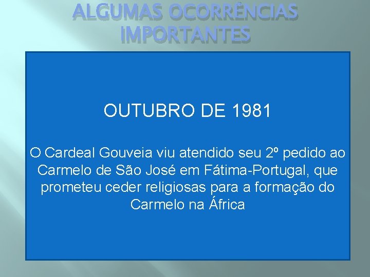 ALGUMAS OCORRÊNCIAS IMPORTANTES OUTUBRO DE 1981 O Cardeal Gouveia viu atendido seu 2º pedido